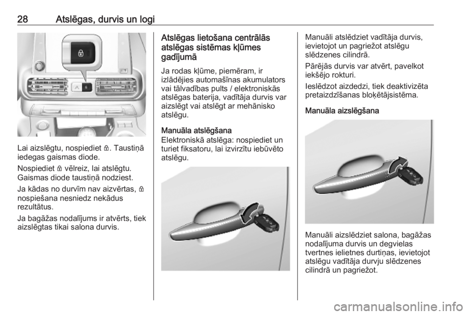 OPEL COMBO E 2019  Īpašnieka rokasgrāmata (in Latvian) 28Atslēgas, durvis un logi
Lai aizslēgtu, nospiediet Q. Taustiņā
iedegas gaismas diode.
Nospiediet  Q vēlreiz, lai atslēgtu.
Gaismas diode taustiņā nodziest.
Ja kādas no durvīm nav aizvērta