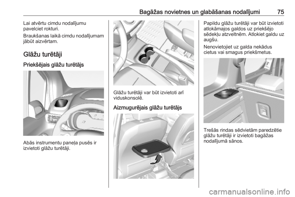 OPEL COMBO E 2019  Īpašnieka rokasgrāmata (in Latvian) Bagāžas novietnes un glabāšanas nodalījumi75Lai atvērtu cimdu nodalījumu
pavelciet rokturi.
Braukšanas laikā cimdu nodalījumam
jābūt aizvērtam.
Glāžu turētājiPriekšējais glāžu tur