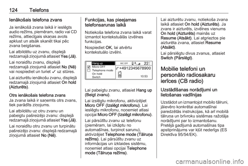 OPEL COMBO E 2019.1  Informācijas un izklaides sistēmas rokasgrāmata (in Latvian) 124TelefonsIenākošais telefona zvansJa ienākošā zvana laikā ir ieslēgts
audio režīms,  piemēram, radio vai CD
režīms, attiecīgais skaņas avots
apklust un atsāk skanēt tikai pēc
zvana 