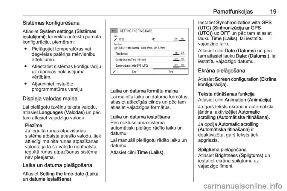 OPEL COMBO E 2019.1  Informācijas un izklaides sistēmas rokasgrāmata (in Latvian) Pamatfunkcijas19Sistēmas konfigurēšanaAtlasiet  System settings (Sistēmas
iestatījumi) , lai veiktu noteiktu pamata
konfigurāciju, piemēram:
● Pielāgojiet temperatūras vai degvielas patēri