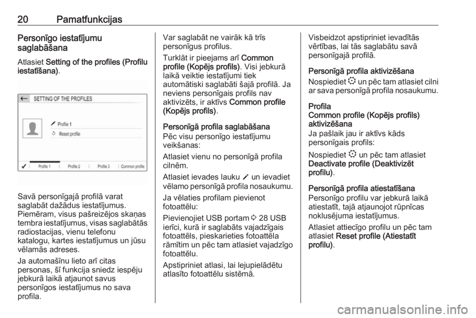 OPEL COMBO E 2019.1  Informācijas un izklaides sistēmas rokasgrāmata (in Latvian) 20PamatfunkcijasPersonīgo iestatījumu
saglabāšana
Atlasiet  Setting of the profiles (Profilu
iestatīšana) .
Savā personīgajā profilā varat
saglabāt dažādus iestatījumus.
Piemēram, visus