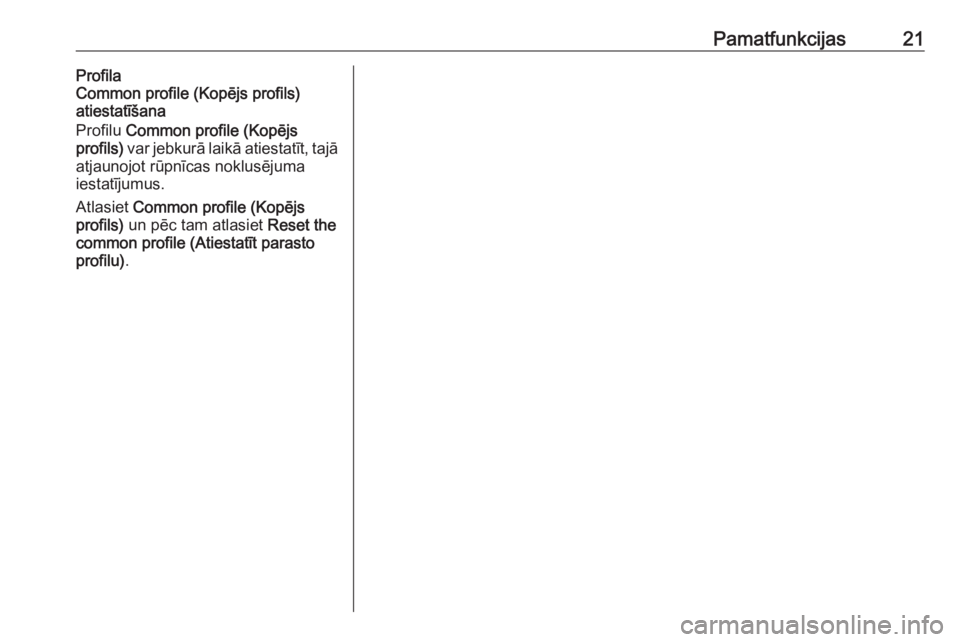 OPEL COMBO E 2019.1  Informācijas un izklaides sistēmas rokasgrāmata (in Latvian) Pamatfunkcijas21Profila
Common profile (Kopējs profils)
atiestatīšana
Profilu  Common profile (Kopējs
profils)  var jebkurā laikā atiestatīt, tajā
atjaunojot rūpnīcas noklusējuma
iestatīju