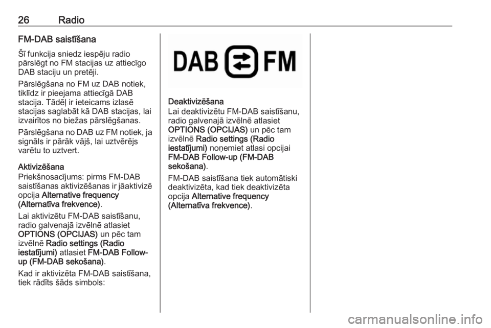 OPEL COMBO E 2019.1  Informācijas un izklaides sistēmas rokasgrāmata (in Latvian) 26RadioFM-DAB saistīšana
Šī funkcija sniedz iespēju radio
pārslēgt no FM stacijas uz attiecīgo
DAB staciju un pretēji.
Pārslēgšana no FM uz DAB notiek,
tiklīdz ir pieejama attiecīgā DAB