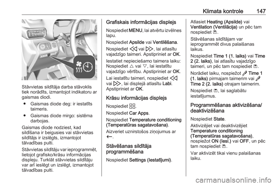 OPEL COMBO E 2019.75  Īpašnieka rokasgrāmata (in Latvian) Klimata kontrole147
Stāvvietas sildītāja darba stāvoklis
tiek norādīts, izmantojot indikatoru ar
gaismas diodi.
● Gaismas diode deg: ir iestatīts taimeris.
● Gaismas diode mirgo: sistēma d