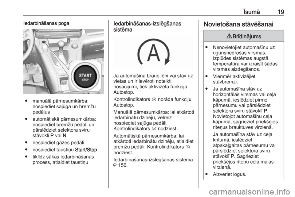 OPEL COMBO E 2019.75  Īpašnieka rokasgrāmata (in Latvian) Īsumā19Iedarbināšanas poga
● manuālā pārnesumkārba:nospiediet sajūga un bremžu
pedāļus
● automātiskā pārnesumkārba: nospiediet bremžu pedāli un
pārslēdziet selektora sviru
stā