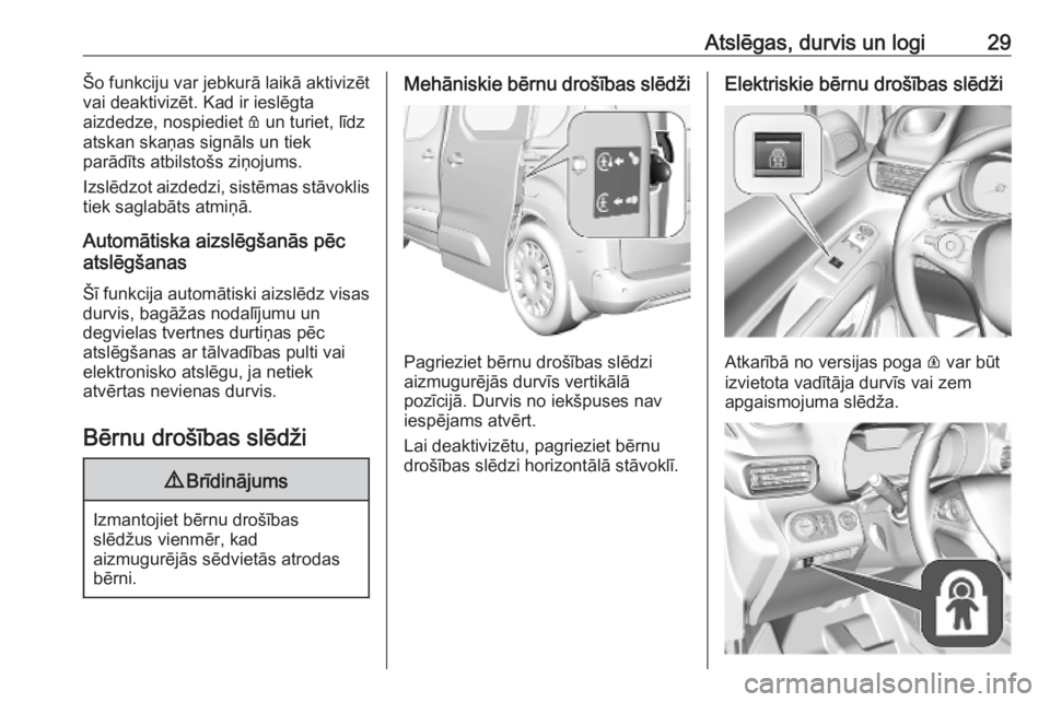 OPEL COMBO E 2019.75  Īpašnieka rokasgrāmata (in Latvian) Atslēgas, durvis un logi29Šo funkciju var jebkurā laikā aktivizēt
vai deaktivizēt. Kad ir ieslēgta
aizdedze, nospiediet  Q un turiet, līdz
atskan skaņas signāls un tiek
parādīts atbilstoš