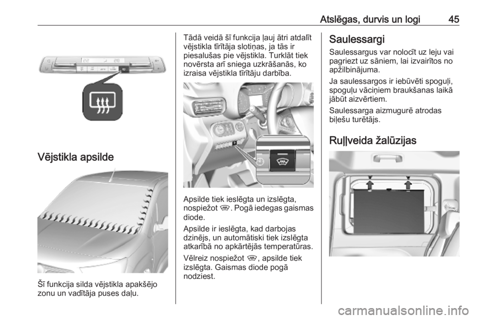 OPEL COMBO E 2019.75  Īpašnieka rokasgrāmata (in Latvian) Atslēgas, durvis un logi45
Vējstikla apsilde
Šī funkcija silda vējstikla apakšējo
zonu un vadītāja puses daļu.
Tādā veidā šī funkcija ļauj ātri atdalīt
vējstikla tīrītāja slotiņ