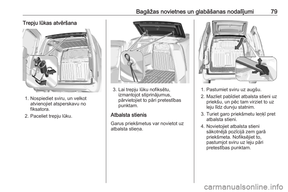 OPEL COMBO E 2019.75 Īpašnieka rokasgrāmata (in Latvian) Bagāžas novietnes un glabāšanas nodalījumi79Trepju lūkas atvēršana
1. Nospiediet sviru, un velkotatvienojiet atsperskavu no
fiksatora.
2. Paceliet trepju lūku.
3. Lai trepju lūku nofiksētu, OPEL COMBO E 2019.75 Īpašnieka rokasgrāmata (in Latvian) Bagāžas novietnes un glabāšanas nodalījumi79Trepju lūkas atvēršana
1. Nospiediet sviru, un velkotatvienojiet atsperskavu no
fiksatora.
2. Paceliet trepju lūku.
3. Lai trepju lūku nofiksētu,