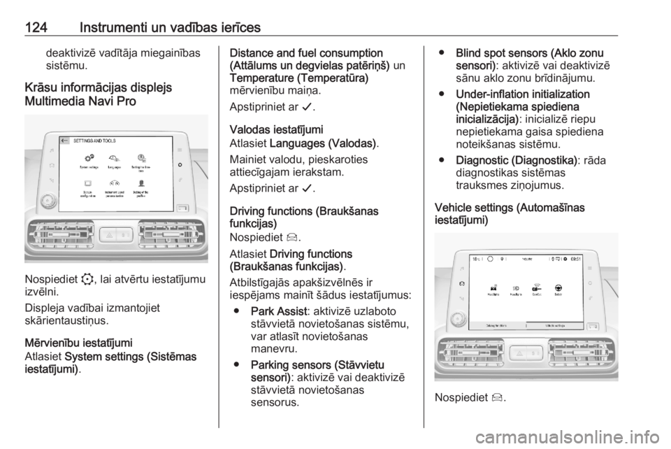 OPEL COMBO E 2020  Īpašnieka rokasgrāmata (in Latvian) 124Instrumenti un vadības ierīcesdeaktivizē vadītāja miegainības
sistēmu.
Krāsu informācijas displejs
Multimedia Navi Pro
Nospiediet  :, lai atvērtu iestatījumu
izvēlni.
Displeja vadībai 