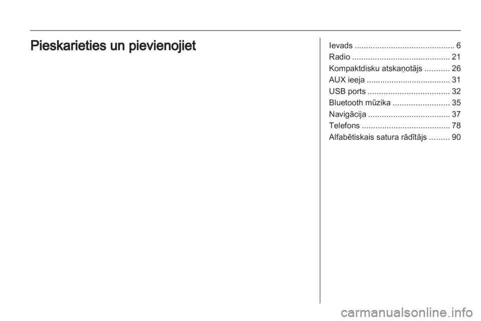 OPEL CORSA 2013.5 Informācijas un izklaides sistēmas rokasgrāmata (in Latvian) OPEL CORSA 2013.5 Informācijas un izklaides sistēmas rokasgrāmata (in Latvian)