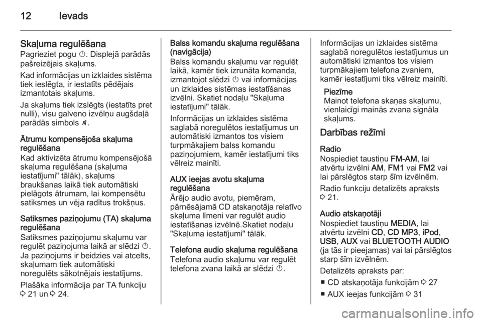 OPEL CORSA 2014.5  Īpašnieka rokasgrāmata (in Latvian) 12Ievads
Skaļuma regulēšana
Pagrieziet pogu  X. Displejā parādās
pašreizējais skaļums.
Kad informācijas un izklaides sistēma tiek ieslēgta, ir iestatīts pēdējais
izmantotais skaļums.
J