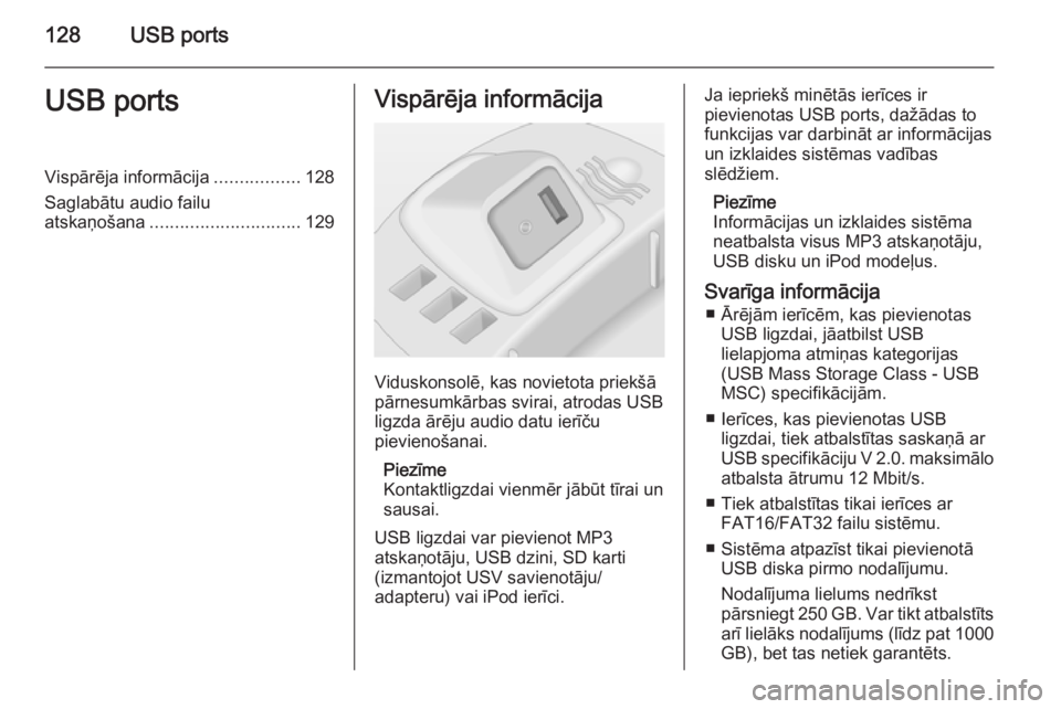 OPEL CORSA 2014.5 Īpašnieka rokasgrāmata (in Latvian) 128USB portsUSB portsVispārēja informācija.................128
Saglabātu audio failu
atskaņošana .............................. 129Vispārēja informācija
Viduskonsolē, kas novietota priekšā OPEL CORSA 2014.5 Īpašnieka rokasgrāmata (in Latvian) 128USB portsUSB portsVispārēja informācija.................128
Saglabātu audio failu
atskaņošana .............................. 129Vispārēja informācija
Viduskonsolē, kas novietota priekšā