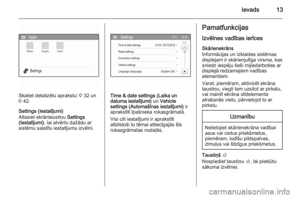OPEL KARL 2016.5  Informācijas un izklaides sistēmas rokasgrāmata (in Latvian) Ievads13
Skatiet detalizētu aprakstu: 3 32 un
3  42.
Settings (Iestatījumi)
Atlasiet ekrāntaustiņu  Settings
(Iestatījumi) , lai atvērtu dažādu ar
sistēmu saistītu iestatījumu izvēlni.Time