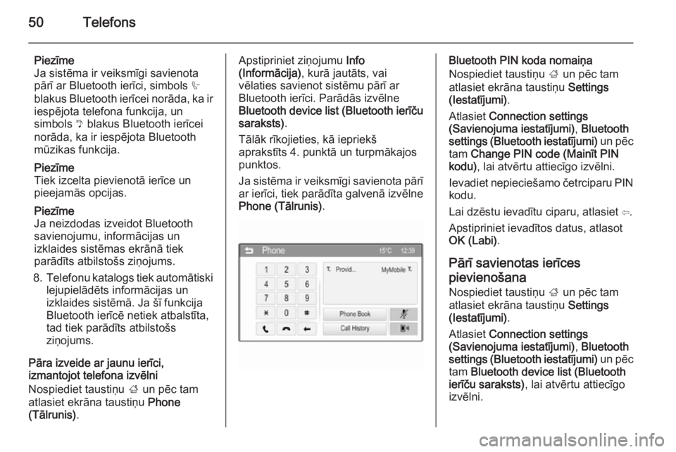 OPEL KARL 2016.5  Informācijas un izklaides sistēmas rokasgrāmata (in Latvian) 50Telefons
Piezīme
Ja sistēma ir veiksmīgi savienota
pārī ar Bluetooth ierīci, simbols  h
blakus Bluetooth ierīcei norāda, ka ir
iespējota telefona funkcija, un
simbols  y blakus Bluetooth ie