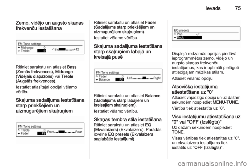 OPEL KARL 2016.5  Informācijas un izklaides sistēmas rokasgrāmata (in Latvian) Ievads75
Zemo, vidējo un augsto skaņas
frekvenču iestatīšana
Ritiniet sarakstu un atlasiet  Bass
(Zemās frekvences) , Midrange
(Vidējais diapazons)  vai Treble
(Augstās frekvences) .
Iestatiet