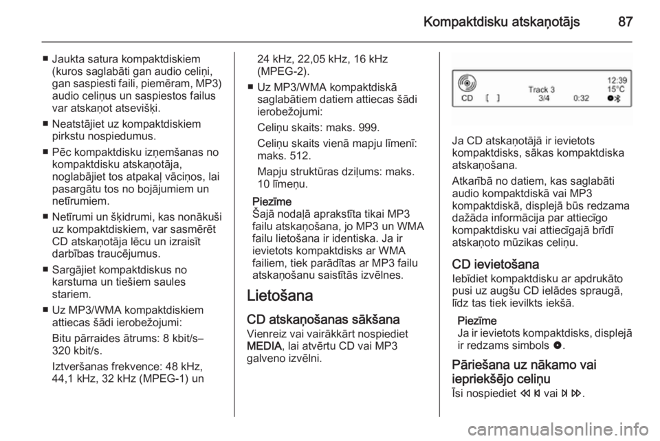 OPEL KARL 2016.5  Informācijas un izklaides sistēmas rokasgrāmata (in Latvian) Kompaktdisku atskaņotājs87
■ Jaukta satura kompaktdiskiem(kuros saglabāti gan audio celiņi,
gan saspiesti faili,  piemēram, MP3)
audio celiņus un saspiestos failus
var atskaņot atsevišķi.
�