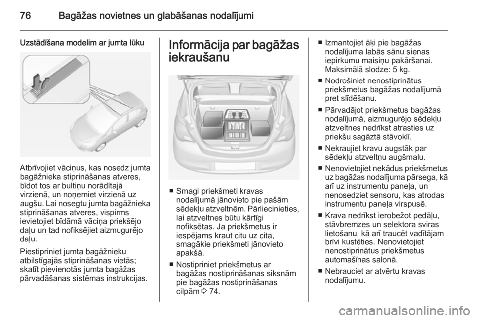 OPEL CORSA 2015  Īpašnieka rokasgrāmata (in Latvian) 76Bagāžas novietnes un glabāšanas nodalījumi
Uzstādīšana modelim ar jumta lūku
Atbrīvojiet vāciņus, kas nosedz jumtabagāžnieka stiprināšanas atveres,
bīdot tos ar bultiņu norādītaj