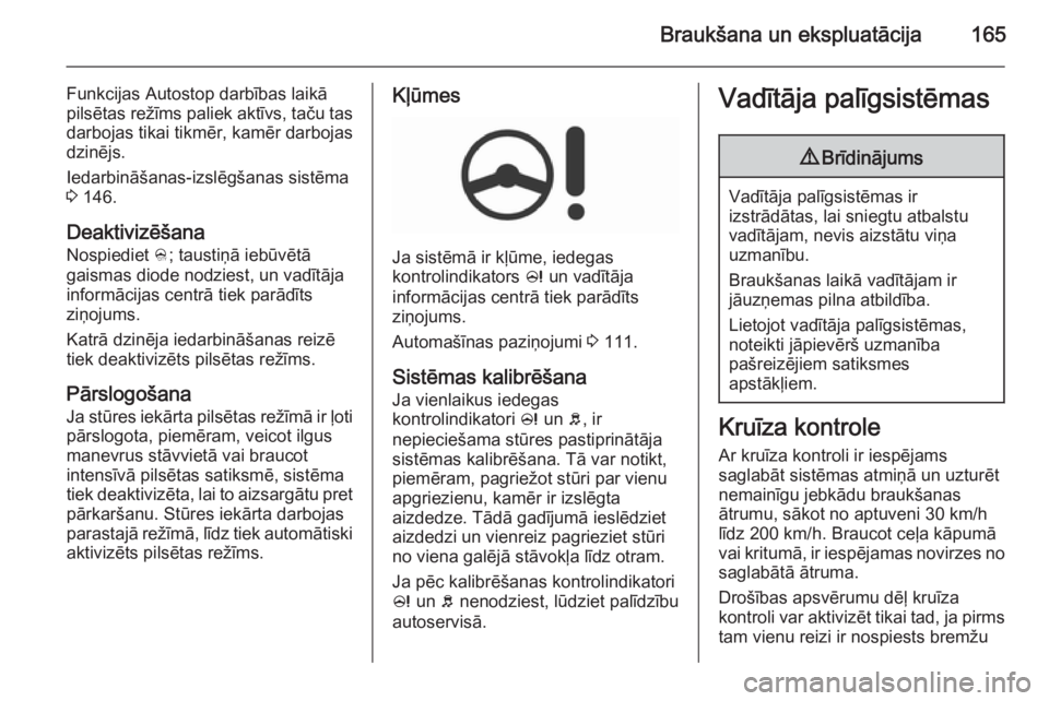 OPEL CORSA 2015.75 Īpašnieka rokasgrāmata (in Latvian) Braukšana un ekspluatācija165
Funkcijas Autostop darbības laikā
pilsētas režīms paliek aktīvs, taču tas
darbojas tikai tikmēr, kamēr darbojas
dzinējs.
Iedarbināšanas-izslēgšanas sistē OPEL CORSA 2015.75 Īpašnieka rokasgrāmata (in Latvian) Braukšana un ekspluatācija165
Funkcijas Autostop darbības laikā
pilsētas režīms paliek aktīvs, taču tas
darbojas tikai tikmēr, kamēr darbojas
dzinējs.
Iedarbināšanas-izslēgšanas sistē