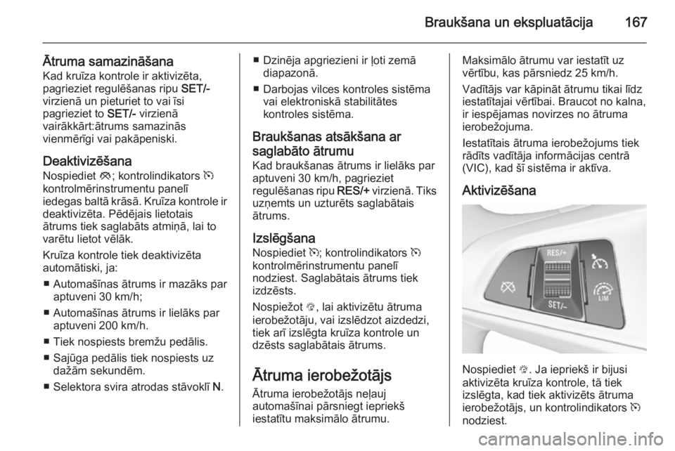OPEL CORSA 2015.75 Īpašnieka rokasgrāmata (in Latvian) Braukšana un ekspluatācija167
Ātruma samazināšana
Kad kruīza kontrole ir aktivizēta,
pagrieziet regulēšanas ripu SET/-
virzienā un pieturiet to vai īsi
pagrieziet to SET/- virzienā
vair OPEL CORSA 2015.75 Īpašnieka rokasgrāmata (in Latvian) Braukšana un ekspluatācija167
Ātruma samazināšana
Kad kruīza kontrole ir aktivizēta,
pagrieziet regulēšanas ripu SET/-
virzienā un pieturiet to vai īsi
pagrieziet to SET/- virzienā
vair