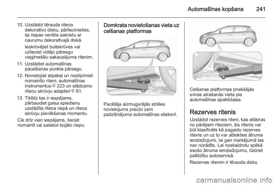 OPEL CORSA 2015.75 Īpašnieka rokasgrāmata (in Latvian) Automašīnas kopšana241
10. Uzstādot tērauda riteņadekoratīvo disku, pārliecinieties,
lai riepas ventilis sakristu ar
caurumu dekoratīvajā diskā.
Ieskrūvējiet bultskrūves vai
uzlieciet vi OPEL CORSA 2015.75 Īpašnieka rokasgrāmata (in Latvian) Automašīnas kopšana241
10. Uzstādot tērauda riteņadekoratīvo disku, pārliecinieties,
lai riepas ventilis sakristu ar
caurumu dekoratīvajā diskā.
Ieskrūvējiet bultskrūves vai
uzlieciet vi