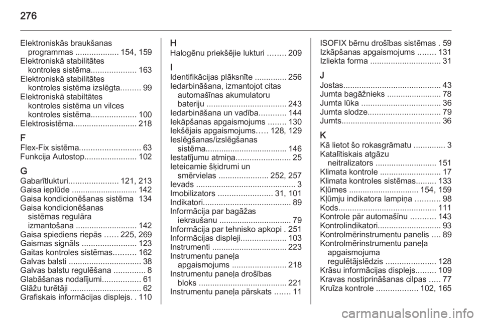 OPEL CORSA 2015.75  Īpašnieka rokasgrāmata (in Latvian) 276
Elektroniskās braukšanasprogrammas  ...................154, 159
Elektroniskā stabilitātes kontroles sistēma ....................163
Elektroniskā stabilitātes kontroles sistēma izslēgta ..