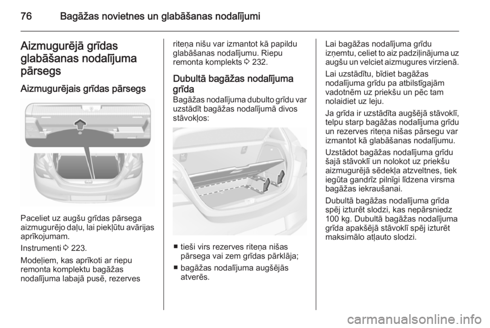 OPEL CORSA 2015.75 Īpašnieka rokasgrāmata (in Latvian) 76Bagāžas novietnes un glabāšanas nodalījumiAizmugurējā grīdas
glabāšanas nodalījuma
pārsegs
Aizmugurējais grīdas pārsegs
Paceliet uz augšu grīdas pārsega
aizmugurējo daļu, lai pie OPEL CORSA 2015.75 Īpašnieka rokasgrāmata (in Latvian) 76Bagāžas novietnes un glabāšanas nodalījumiAizmugurējā grīdas
glabāšanas nodalījuma
pārsegs
Aizmugurējais grīdas pārsegs
Paceliet uz augšu grīdas pārsega
aizmugurējo daļu, lai pie