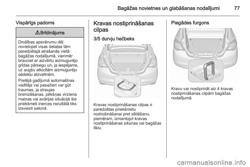 OPEL CORSA 2015.75 Īpašnieka rokasgrāmata (in Latvian) Bagāžas novietnes un glabāšanas nodalījumi77
Vispārīgs padoms9Brīdinājums
Drošības apsvērumu dēļ
novietojiet visas detaļas tām
paredzētajā atrašanās vietā
bagāžas nodalījumā, OPEL CORSA 2015.75 Īpašnieka rokasgrāmata (in Latvian) Bagāžas novietnes un glabāšanas nodalījumi77
Vispārīgs padoms9Brīdinājums
Drošības apsvērumu dēļ
novietojiet visas detaļas tām
paredzētajā atrašanās vietā
bagāžas nodalījumā,