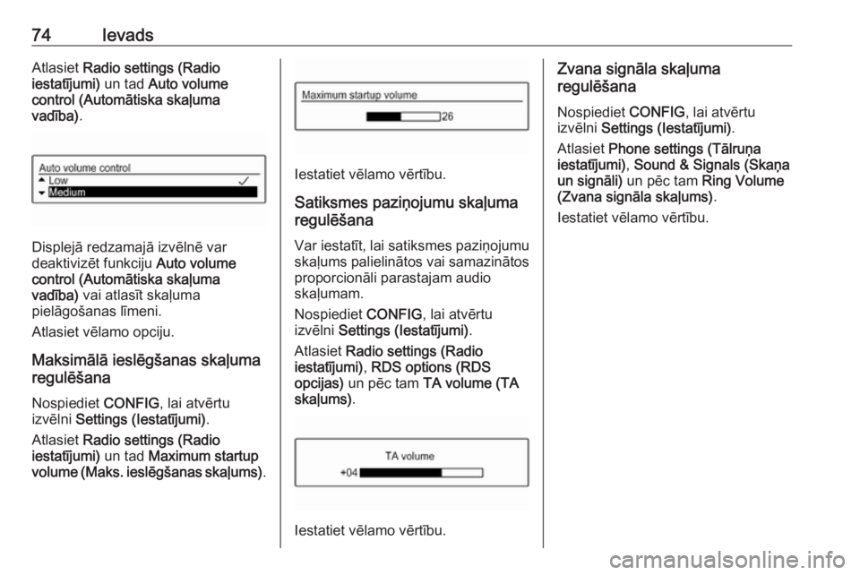 OPEL CORSA 2016 Informācijas un izklaides sistēmas rokasgrāmata (in Latvian) 74IevadsAtlasiet Radio settings (Radio
iestatījumi) un tad Auto volume
control (Automātiska skaļuma vadība) .
Displejā redzamajā izvēlnē var
deaktivizēt funkciju Auto volume
control (Autom OPEL CORSA 2016 Informācijas un izklaides sistēmas rokasgrāmata (in Latvian) 74IevadsAtlasiet Radio settings (Radio
iestatījumi) un tad Auto volume
control (Automātiska skaļuma vadība) .
Displejā redzamajā izvēlnē var
deaktivizēt funkciju Auto volume
control (Autom