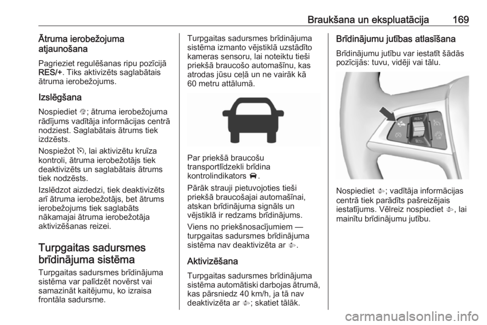 OPEL CORSA 2016  Īpašnieka rokasgrāmata (in Latvian) Braukšana un ekspluatācija169Ātruma ierobežojuma
atjaunošana
Pagrieziet regulēšanas ripu pozīcijā
RES/+ . Tiks aktivizēts saglabātais
ātruma ierobežojums.
Izslēgšana Nospiediet  L; ātr
