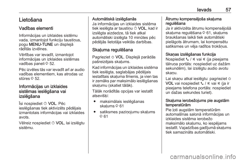 OPEL CORSA 2016.5  Informācijas un izklaides sistēmas rokasgrāmata (in Latvian) Ievads57LietošanaVadības elementi
Informācijas un izklaides sistēmu
vada, izmantojot funkciju taustiņus,
pogu  MENU-TUNE  un displejā
rādītās izvēlnes.
Vērtības var ievadīt, izmantojot
in