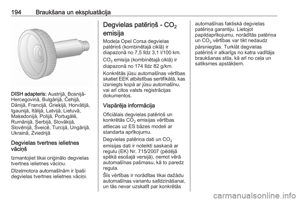 OPEL CORSA 2016.5 Īpašnieka rokasgrāmata (in Latvian) 194Braukšana un ekspluatācija
DISH adapteris: Austrijā, Bosnijā-
Hercegovinā, Bulgārijā, Čehijā,
Dānijā, Francijā, Grieķijā, Horvātijā,
Igaunijā, Itālijā, Latvijā, Lietuvā,
Maķed OPEL CORSA 2016.5 Īpašnieka rokasgrāmata (in Latvian) 194Braukšana un ekspluatācija
DISH adapteris: Austrijā, Bosnijā-
Hercegovinā, Bulgārijā, Čehijā,
Dānijā, Francijā, Grieķijā, Horvātijā,
Igaunijā, Itālijā, Latvijā, Lietuvā,
Maķed