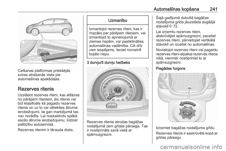 OPEL CORSA 2016.5 Īpašnieka rokasgrāmata (in Latvian) Automašīnas kopšana241
Celšanas platformas priekšējās
sviras atrašanās vieta pie
automašīnas apakšdaļas.
Rezerves ritenis
Uzstādot rezerves riteni, kas atšķiras
no pārējiem riteņiem OPEL CORSA 2016.5 Īpašnieka rokasgrāmata (in Latvian) Automašīnas kopšana241
Celšanas platformas priekšējās
sviras atrašanās vieta pie
automašīnas apakšdaļas.
Rezerves ritenis
Uzstādot rezerves riteni, kas atšķiras
no pārējiem riteņiem