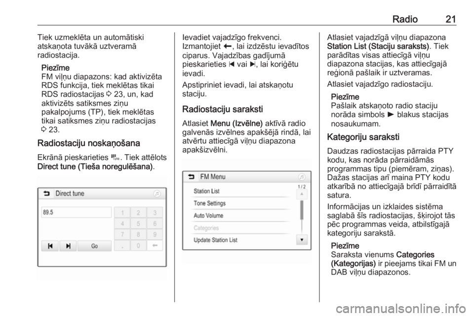 OPEL CORSA 2017  Informācijas un izklaides sistēmas rokasgrāmata (in Latvian) Radio21Tiek uzmeklēta un automātiski
atskaņota tuvākā uztveramā
radiostacija.
Piezīme
FM viļņu diapazons: kad aktivizēta RDS funkcija, tiek meklētas tikai
RDS radiostacijas  3 23, un, kad
a