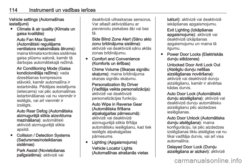 OPEL CORSA 2017  Īpašnieka rokasgrāmata (in Latvian) 114Instrumenti un vadības ierīcesVehicle settings (Automašīnas
iestatījumi)
● Climate & air quality (Klimats un
gaisa kvalitāte)
Auto Fan Max Speed
(Automātiski regulējams
ventilatora maksim