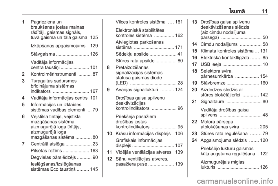 OPEL CORSA 2017  Īpašnieka rokasgrāmata (in Latvian) Īsumā111Pagrieziena un
braukšanas joslas maiņas
rādītāji, gaismas signāls,
tuvā gaisma un tālā gaisma 125
Izkāpšanas apgaismojums  129
Stāvgaisma ......................... 126
Vadītāja