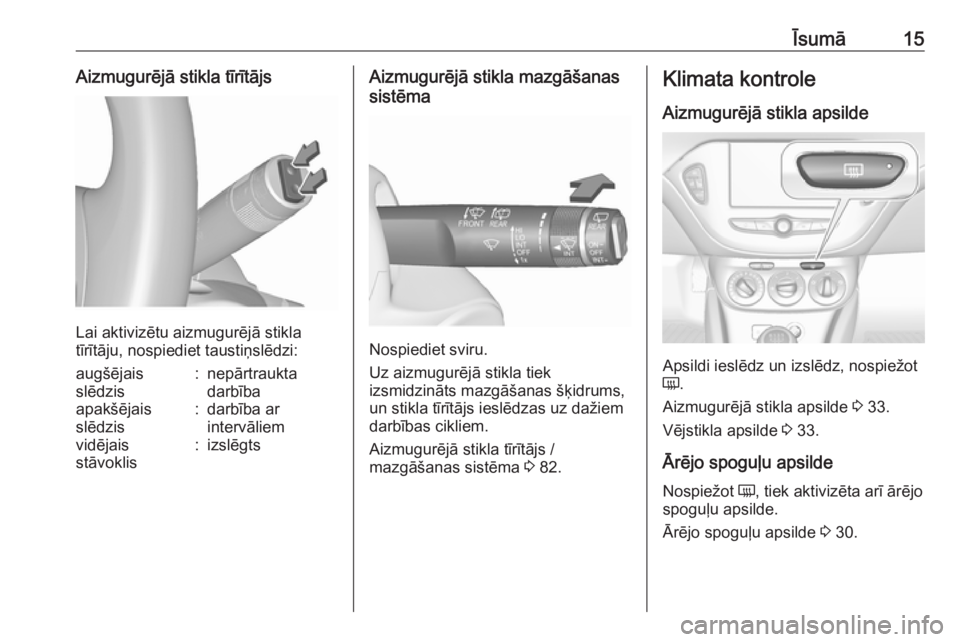 OPEL CORSA 2017  Īpašnieka rokasgrāmata (in Latvian) Īsumā15Aizmugurējā stikla tīrītājs
Lai aktivizētu aizmugurējā stikla
tīrītāju, nospiediet taustiņslēdzi:
augšējais
slēdzis:nepārtraukta
darbībaapakšējais
slēdzis:darbība ar
int