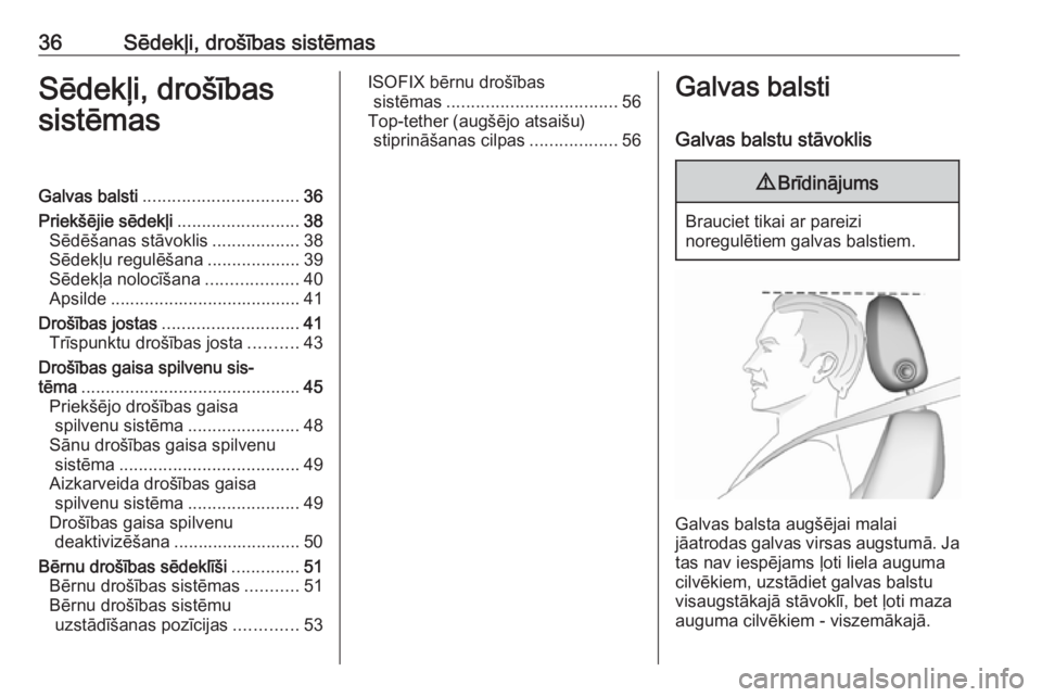 OPEL CORSA 2017  Īpašnieka rokasgrāmata (in Latvian) 36Sēdekļi, drošības sistēmasSēdekļi, drošības
sistēmasGalvas balsti ................................ 36
Priekšējie sēdekļi .........................38
Sēdēšanas stāvoklis ...........