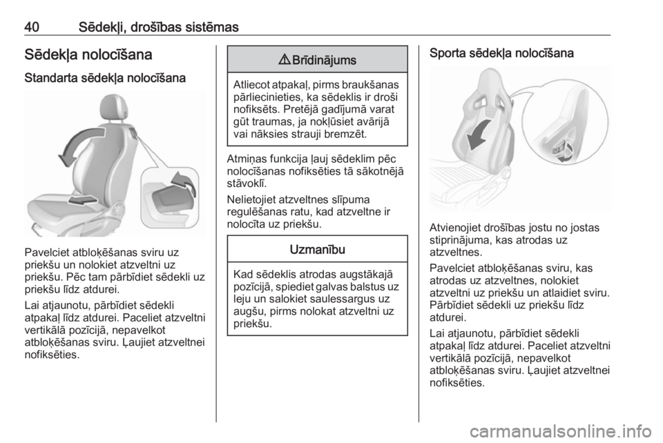OPEL CORSA 2017  Īpašnieka rokasgrāmata (in Latvian) 40Sēdekļi, drošības sistēmasSēdekļa nolocīšanaStandarta sēdekļa nolocīšana
Pavelciet atbloķēšanas sviru uz
priekšu un nolokiet atzveltni uz
priekšu. Pēc tam pārbīdiet sēdekli uz
