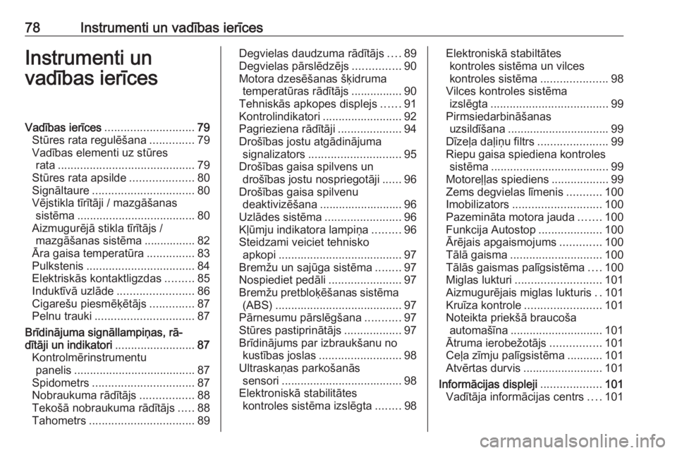 OPEL CORSA 2017  Īpašnieka rokasgrāmata (in Latvian) 78Instrumenti un vadības ierīcesInstrumenti un
vadības ierīcesVadības ierīces ............................ 79
Stūres rata regulēšana ..............79
Vadības elementi uz stūres rata .......