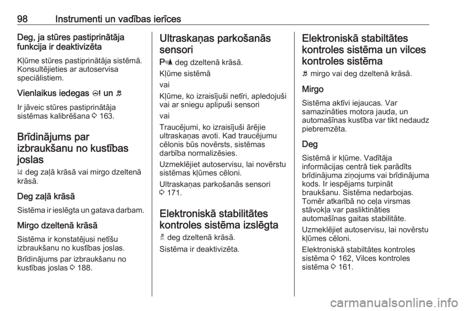 OPEL CORSA 2017  Īpašnieka rokasgrāmata (in Latvian) 98Instrumenti un vadības ierīcesDeg, ja stūres pastiprinātāja
funkcija ir deaktivizēta
Kļūme stūres pastiprinātāja sistēmā.
Konsultējieties ar autoservisa
speciālistiem.
Vienlaikus iede