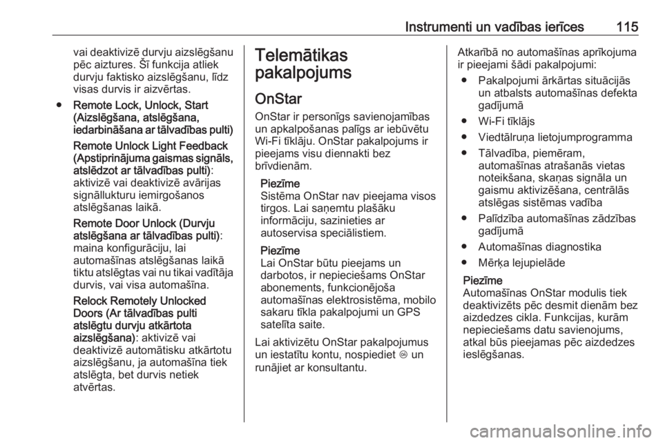 OPEL CORSA E 2017.5  Īpašnieka rokasgrāmata (in Latvian) Instrumenti un vadības ierīces115vai deaktivizē durvju aizslēgšanupēc aiztures. Šī funkcija atliek
durvju faktisko aizslēgšanu, līdz
visas durvis ir aizvērtas.
● Remote Lock, Unlock, Sta