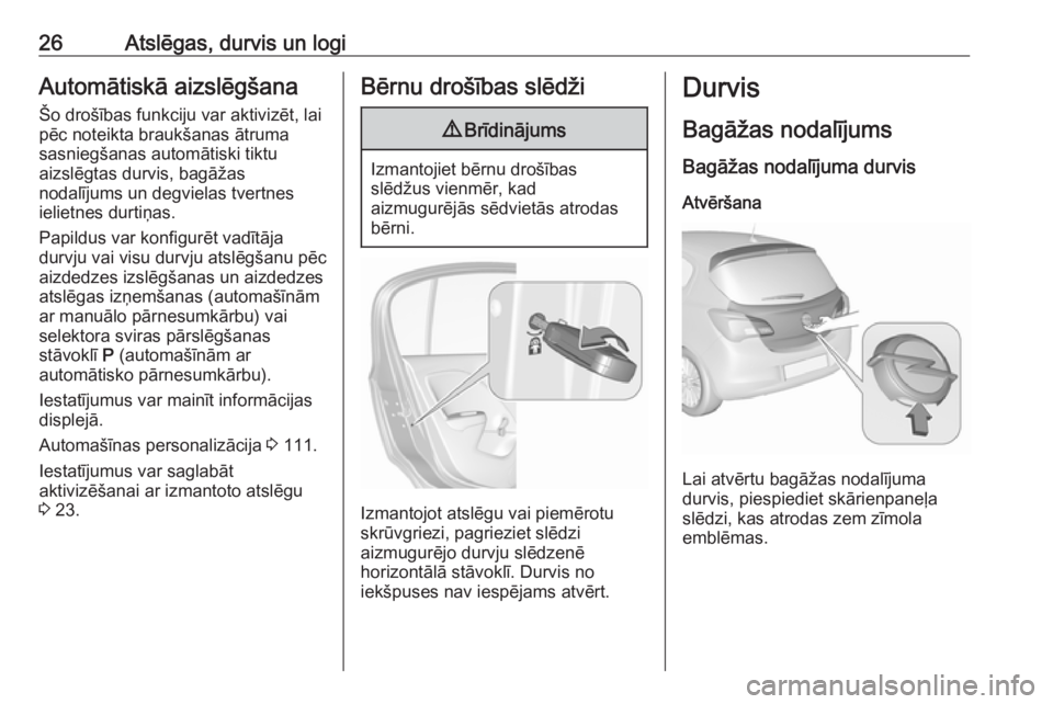 OPEL CORSA E 2017.5  Īpašnieka rokasgrāmata (in Latvian) 26Atslēgas, durvis un logiAutomātiskā aizslēgšana
Šo drošības funkciju var aktivizēt, lai
pēc noteikta braukšanas ātruma
sasniegšanas automātiski tiktu
aizslēgtas durvis, bagāžas
noda