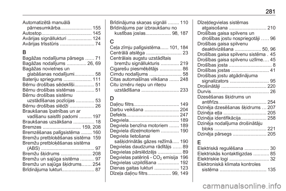 OPEL CORSA E 2017.5  Īpašnieka rokasgrāmata (in Latvian) 281Automatizētā manuālāpārnesumkārba .......................155
Autostop ..................................... 145
Avārijas signāllukturi  ..................124
Avārijas trīsstūris  .......