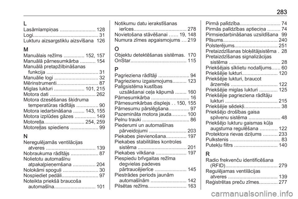 OPEL CORSA E 2017.5  Īpašnieka rokasgrāmata (in Latvian) 283LLasāmlampiņas  ......................... 128
Logi ............................................... 31
Lukturu aizsargstiklu aizsvīšana  126
M Manuālais režīms ............... 152, 157
Manuā