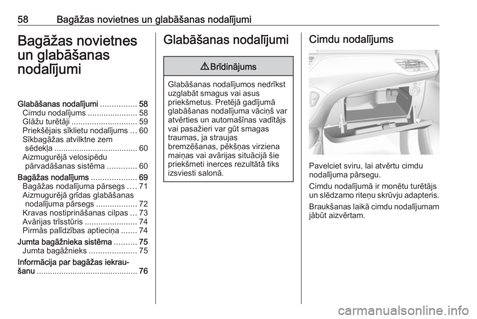 OPEL CORSA E 2017.5 Īpašnieka rokasgrāmata (in Latvian) 58Bagāžas novietnes un glabāšanas nodalījumiBagāžas novietnes
un glabāšanas
nodalījumiGlabāšanas nodalījumi ................58
Cimdu nodalījums ......................58
Glāžu turētāj OPEL CORSA E 2017.5 Īpašnieka rokasgrāmata (in Latvian) 58Bagāžas novietnes un glabāšanas nodalījumiBagāžas novietnes
un glabāšanas
nodalījumiGlabāšanas nodalījumi ................58
Cimdu nodalījums ......................58
Glāžu turētāj