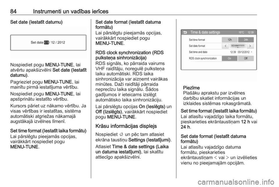 OPEL CORSA E 2017.5  Īpašnieka rokasgrāmata (in Latvian) 84Instrumenti un vadības ierīcesSet date (Iestatīt datumu)
Nospiediet pogu MENU-TUNE, lai
atvērtu apakšizvēlni  Set date (Iestatīt
datumu) .
Pagrieziet pogu  MENU-TUNE, lai
mainītu pirmā iest