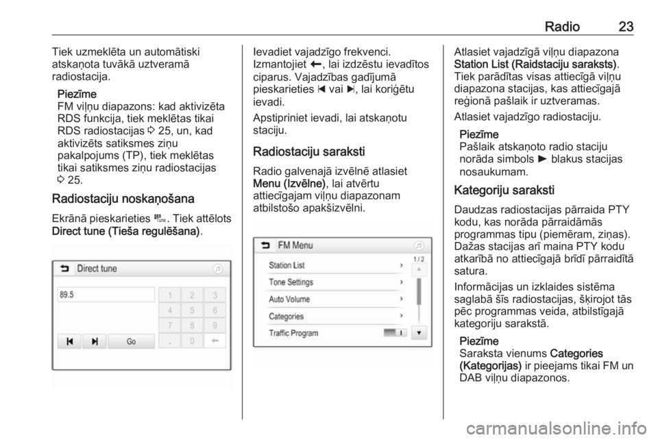OPEL CORSA E 2018  Informācijas un izklaides sistēmas rokasgrāmata (in Latvian) Radio23Tiek uzmeklēta un automātiski
atskaņota tuvākā uztveramā
radiostacija.
Piezīme
FM viļņu diapazons: kad aktivizēta RDS funkcija, tiek meklētas tikai
RDS radiostacijas  3 25, un, kad
a