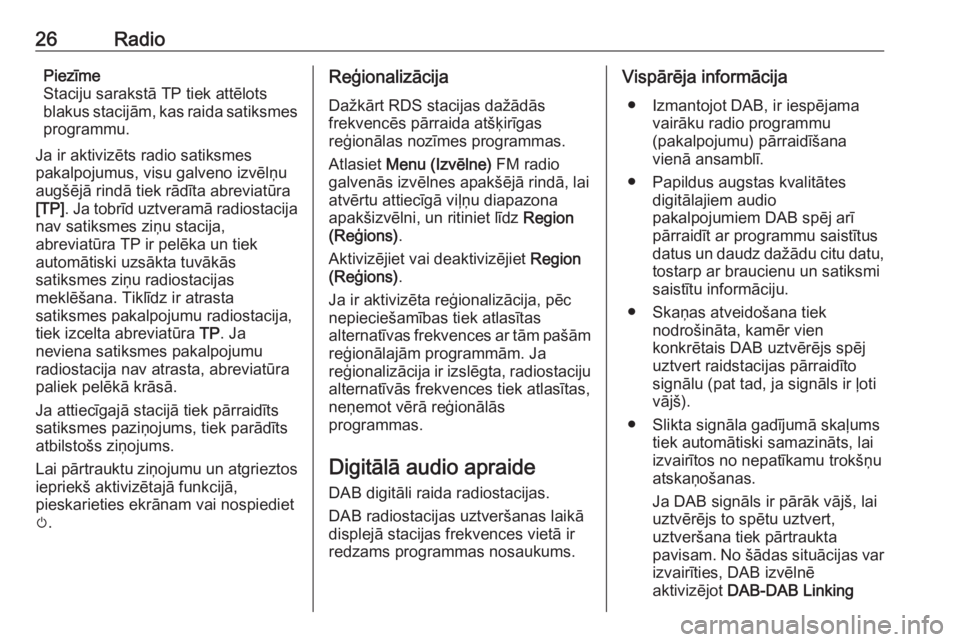 OPEL CORSA E 2018  Informācijas un izklaides sistēmas rokasgrāmata (in Latvian) 26RadioPiezīme
Staciju sarakstā TP tiek attēlots
blakus stacijām, kas raida satiksmes
programmu.
Ja ir aktivizēts radio satiksmes
pakalpojumus, visu galveno izvēlņu
augšējā rindā tiek rād�