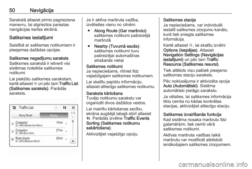 OPEL CORSA E 2018  Informācijas un izklaides sistēmas rokasgrāmata (in Latvian) 50NavigācijaSarakstā atlasiet pirmo pagrieziena
manevru, lai atgrieztos parastas
navigācijas kartes ekrānā.
Satiksmes iestatījumi Saistībā ar satiksmes notikumiem ir
pieejamas dažādas opcija