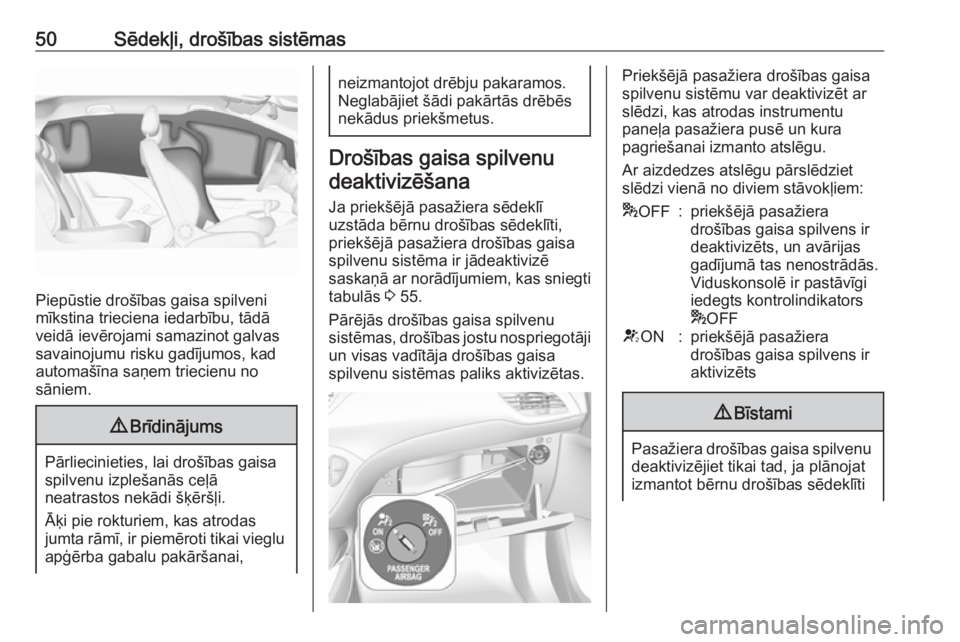 OPEL CORSA E 2018.5 Īpašnieka rokasgrāmata (in Latvian) 50Sēdekļi, drošības sistēmas
Piepūstie drošības gaisa spilveni
mīkstina trieciena iedarbību, tādā
veidā ievērojami samazinot galvas
savainojumu risku gadījumos, kad
automašīna saņem OPEL CORSA E 2018.5 Īpašnieka rokasgrāmata (in Latvian) 50Sēdekļi, drošības sistēmas
Piepūstie drošības gaisa spilveni
mīkstina trieciena iedarbību, tādā
veidā ievērojami samazinot galvas
savainojumu risku gadījumos, kad
automašīna saņem